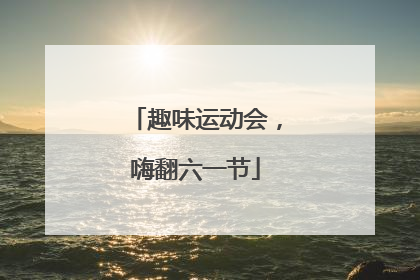 趣味运动会，嗨翻六一节