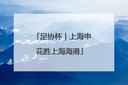 足协杯｜上海申花胜上海海港