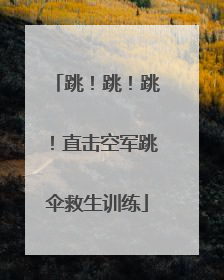 跳！跳！跳！直击空军跳伞救生训练