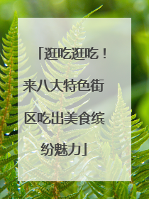 逛吃逛吃！来八大特色街区吃出美食缤纷魅力