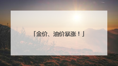 金价、油价暴涨！