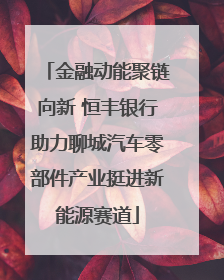 金融动能聚链向新 恒丰银行助力聊城汽车零部件产业挺进新能源赛道