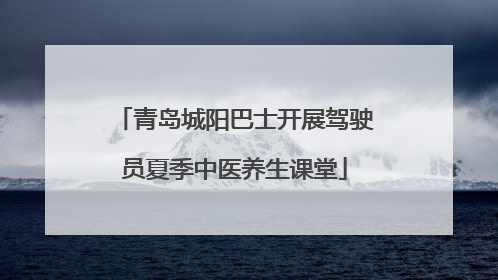青岛城阳巴士开展驾驶员夏季中医养生课堂