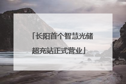 长阳首个智慧光储超充站正式营业