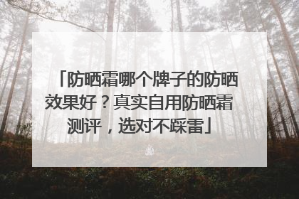 防晒霜哪个牌子的防晒效果好？真实自用防晒霜测评，选对不踩雷