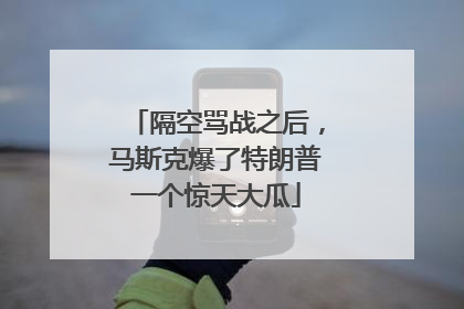 隔空骂战之后，马斯克爆了特朗普一个惊天大瓜