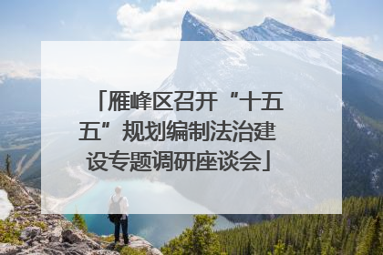 雁峰区召开“十五五”规划编制法治建设专题调研座谈会