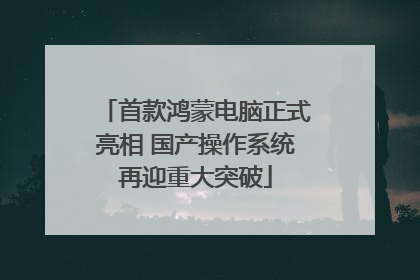 首款鸿蒙电脑正式亮相 国产操作系统再迎重大突破