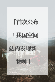 首次公布！我国空间站内发现新物种