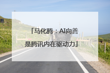 马化腾：AI向善是腾讯内在驱动力