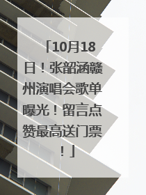 10月18日！张韶涵赣州演唱会歌单曝光！留言点赞最高送门票！