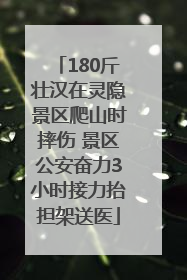 180斤壮汉在灵隐景区爬山时摔伤 景区公安奋力3小时接力抬担架送医