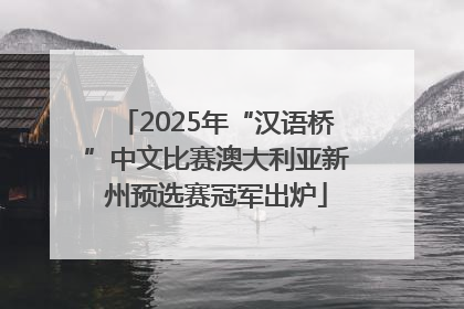 2025年“汉语桥”中文比赛澳大利亚新州预选赛冠军出炉