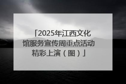 2025年江西文化馆服务宣传周重点活动精彩上演（图）