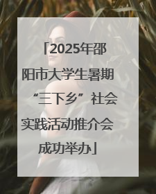 2025年邵阳市大学生暑期“三下乡”社会实践活动推介会成功举办
