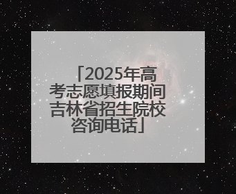 2025年高考志愿填报期间吉林省招生院校咨询电话