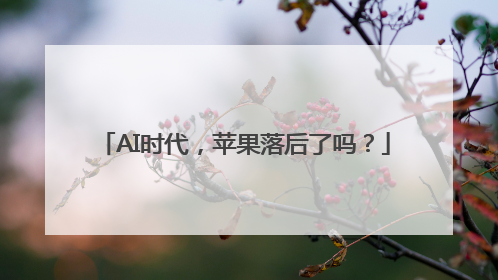 AI时代，苹果落后了吗？