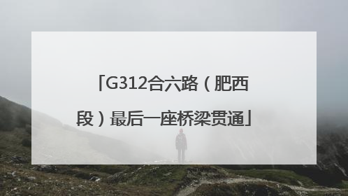 G312合六路（肥西段）最后一座桥梁贯通